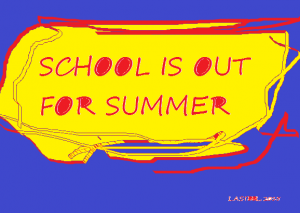 SCHOOL IS OUT FOR SUMMER